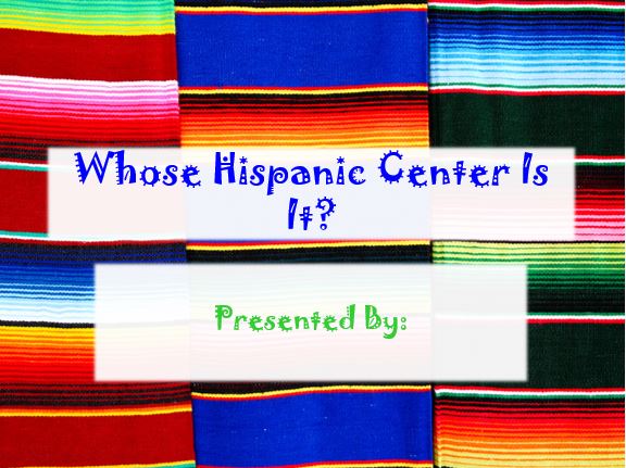 Whose Hispanic Center Is It