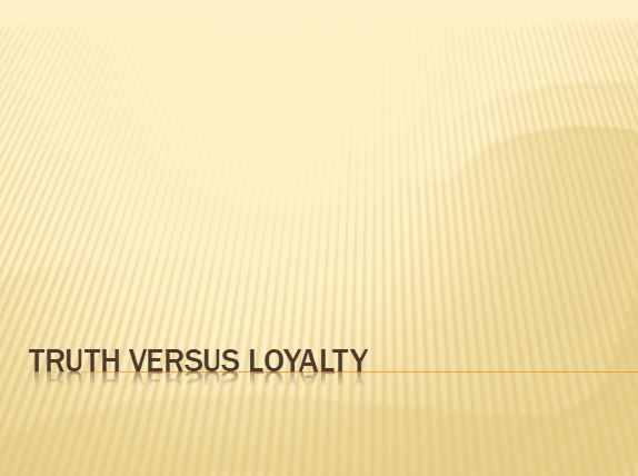 Truth Versus Loyalty