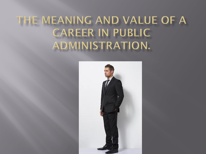 The Meaning and Value of a Career in Public Administration